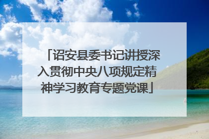 诏安县委书记讲授深入贯彻中央八项规定精神学习教育专题党课